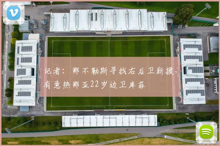 记者：那不勒斯寻找右后卫新援，有意热那亚22岁边卫库菲